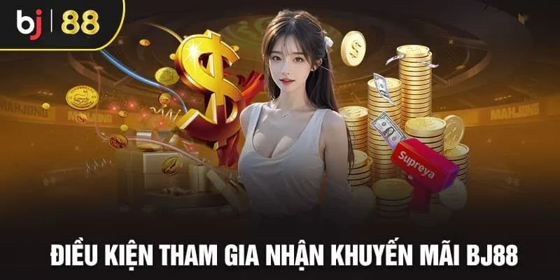 Khuyến Mãi BJ88 - Nhận Quà Đầy Tay, Cược Ngay Hôm Nay 1 Điều kiện để hội viên được nhận Khuyến mãi BJ88